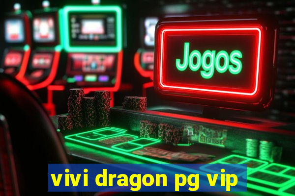 vivi dragon pg vip